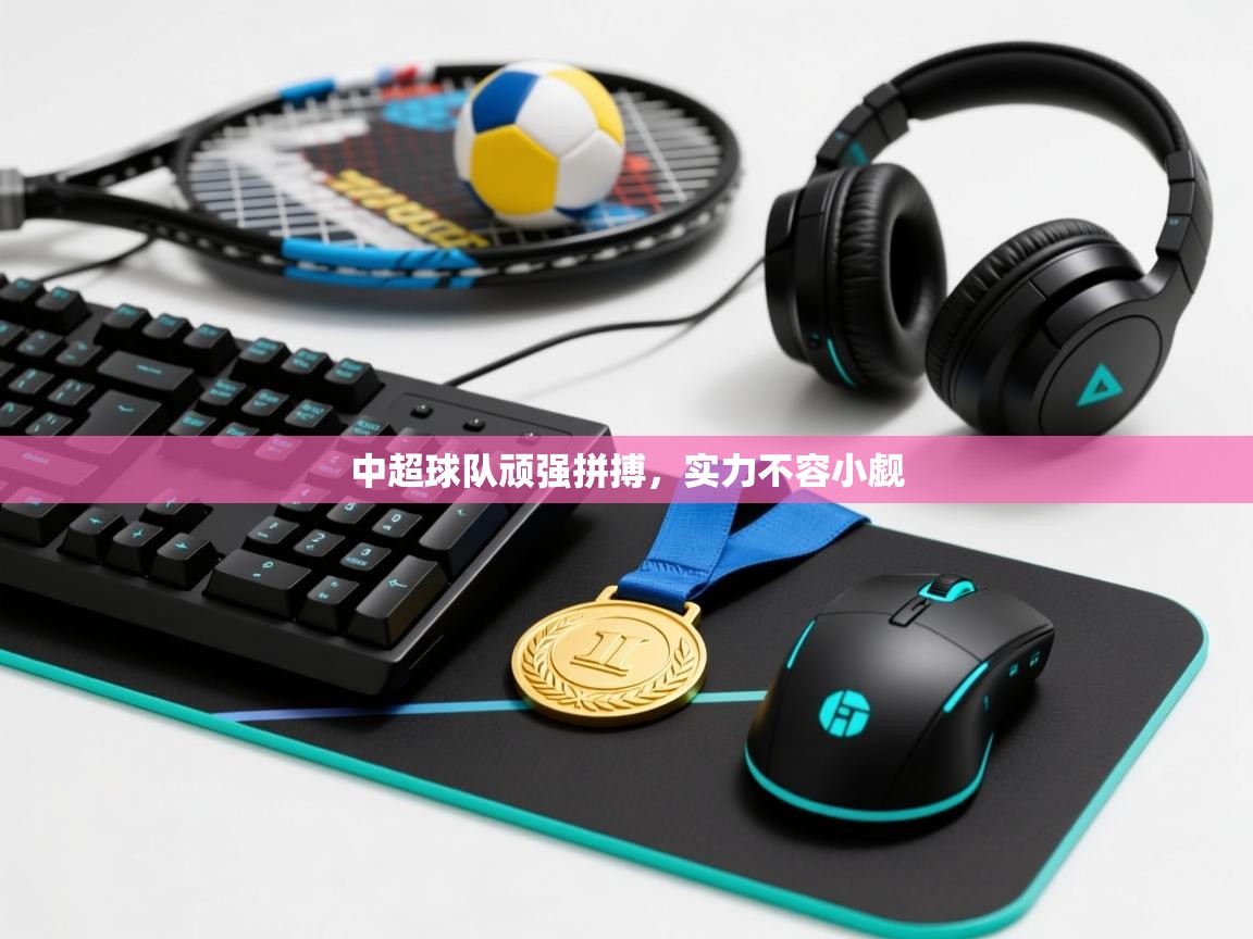 中超球队顽强拼搏，实力不容小觑