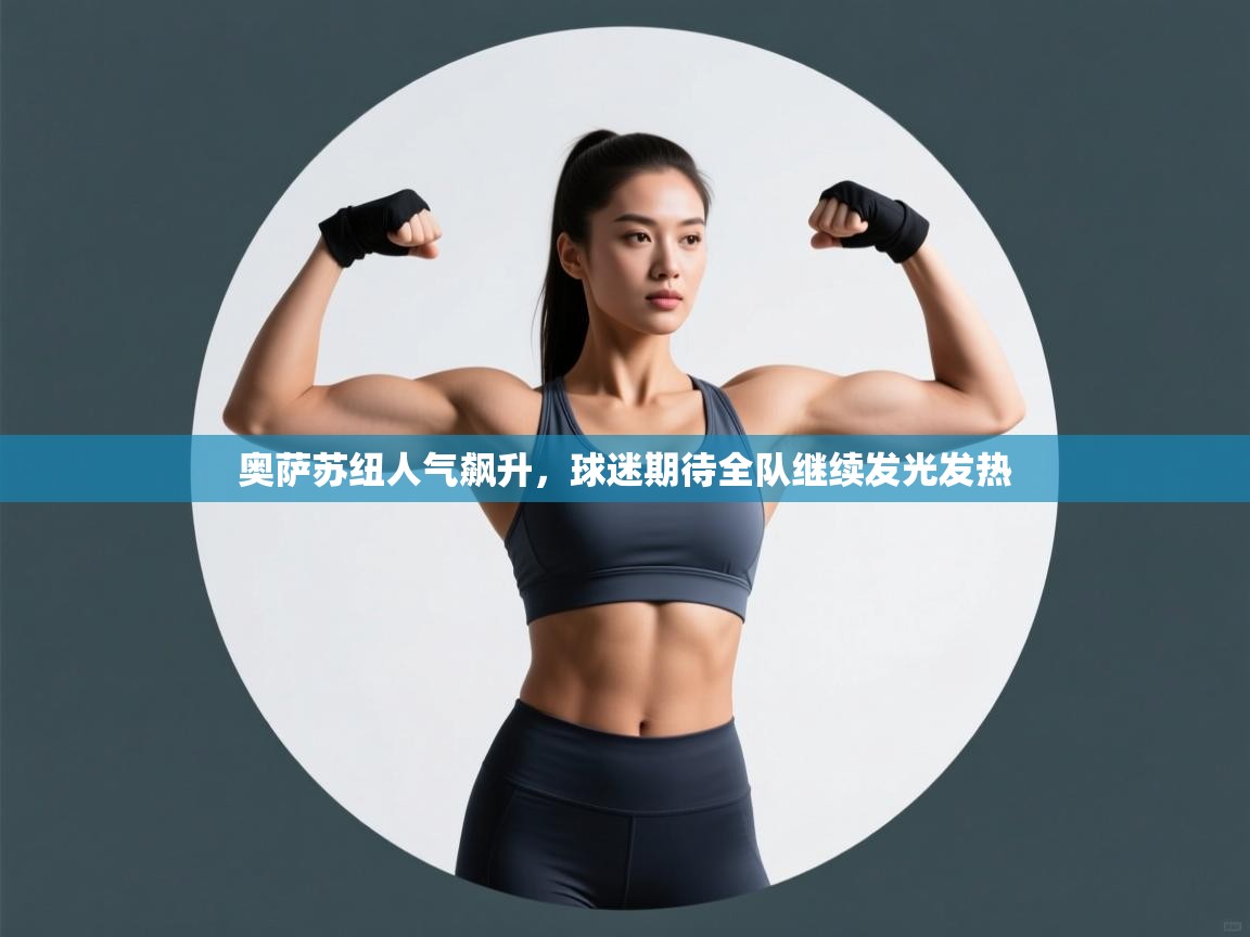 奥萨苏纽人气飙升，球迷期待全队继续发光发热