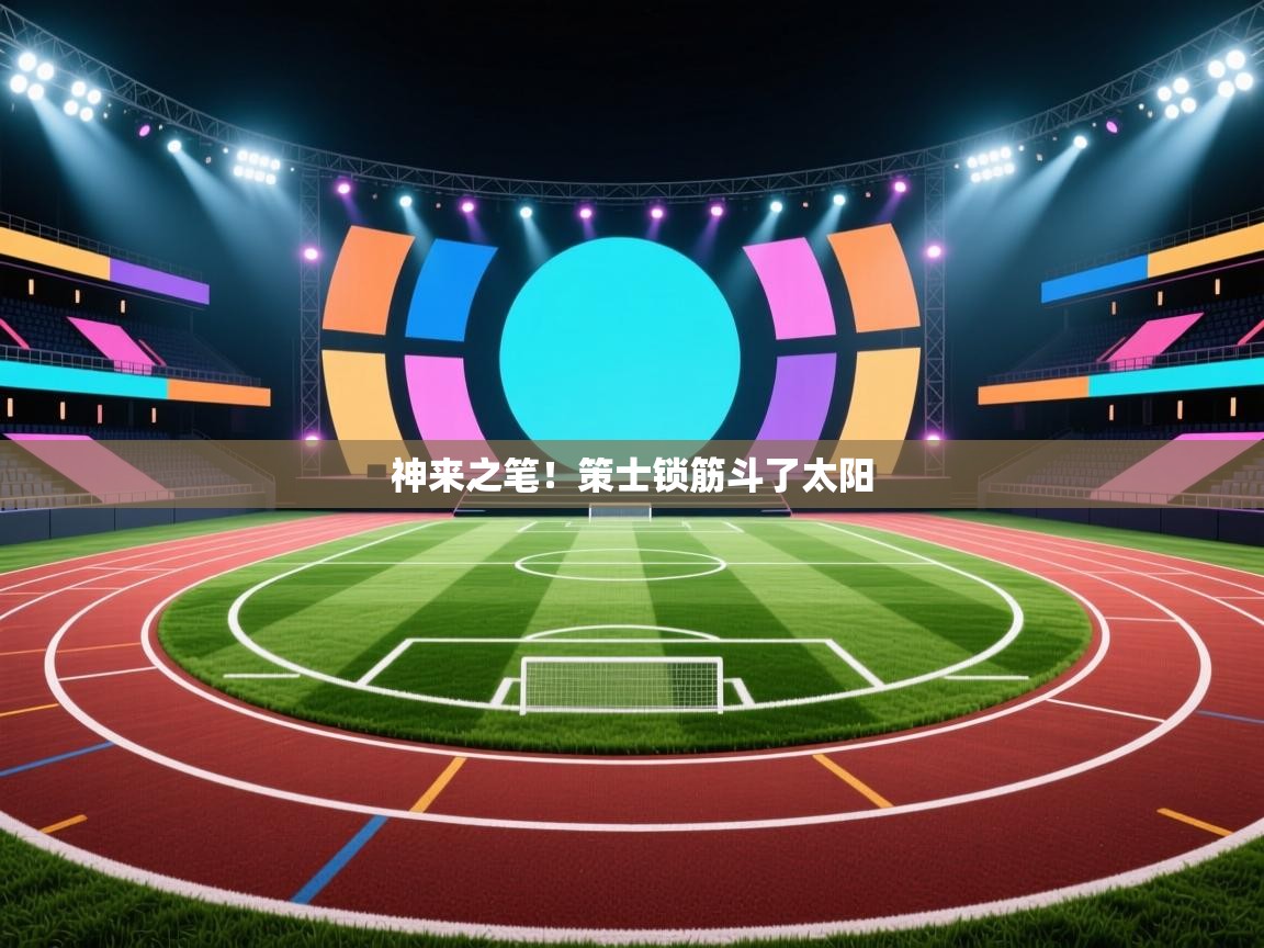 神来之笔！策士锁筋斗了太阳